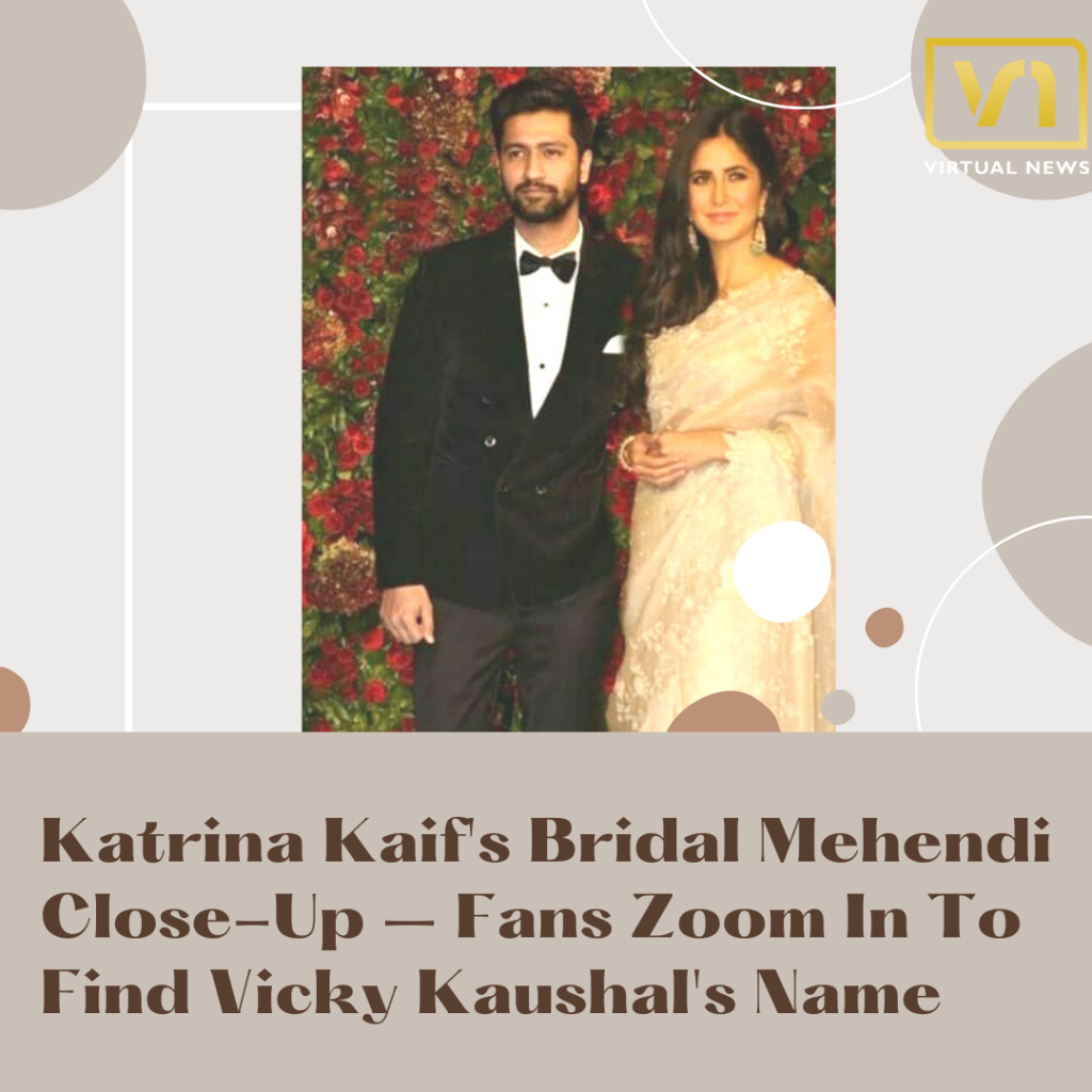 Katrina Kaif’s Bridal Mehendi Close-Up – Fans Zoom In To Find Vicky Kaushal’s Name.