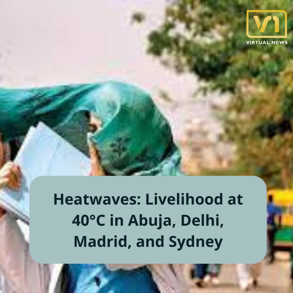 Heatwaves: Livelihood at 40°C in Abuja, Delhi, Madrid, and Sydney