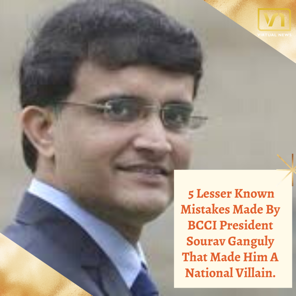 5 Lesser Known Mistakes Made By BCCI President Sourav Ganguly That Made Him A National Villain