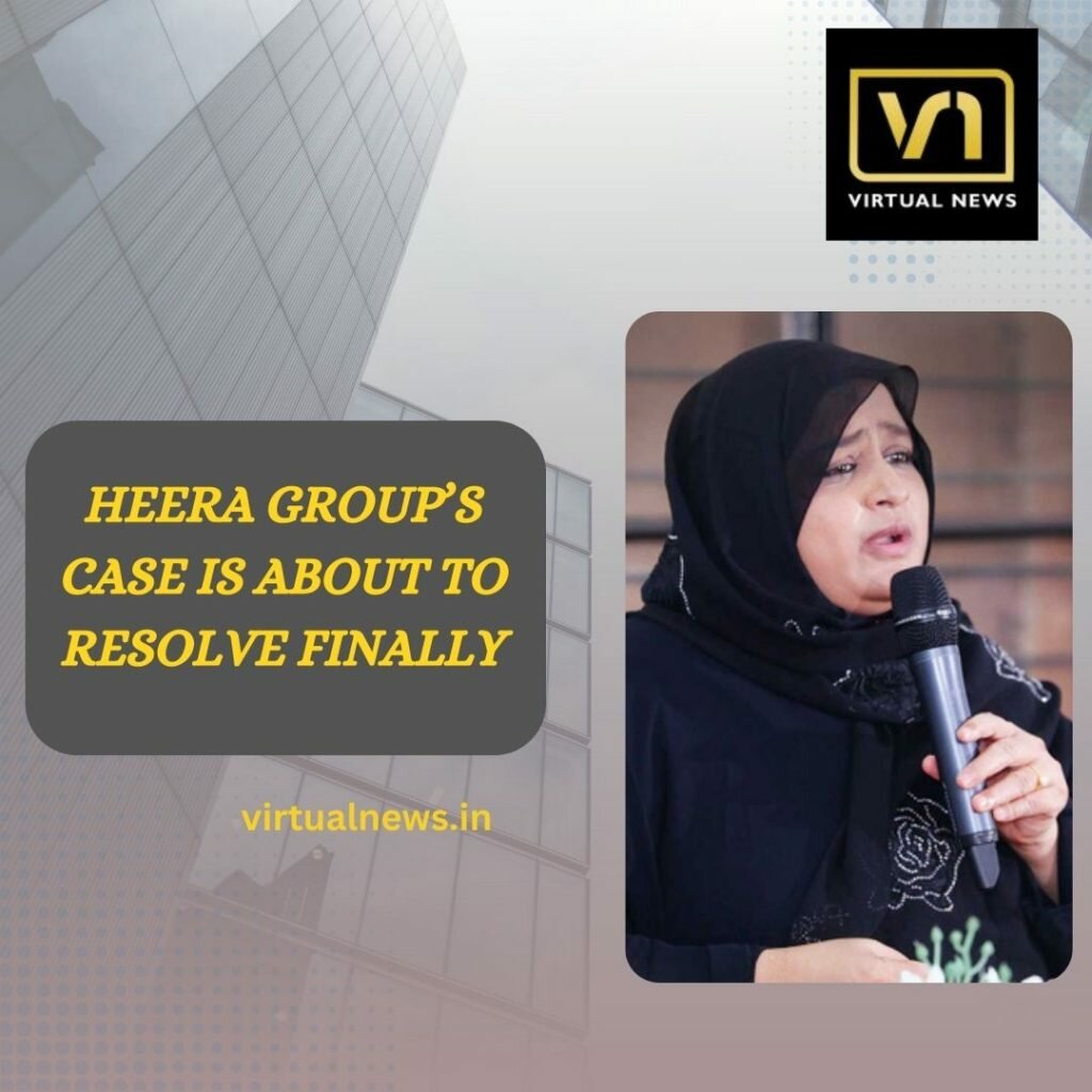 Heera Group’s case is about to resolve finally