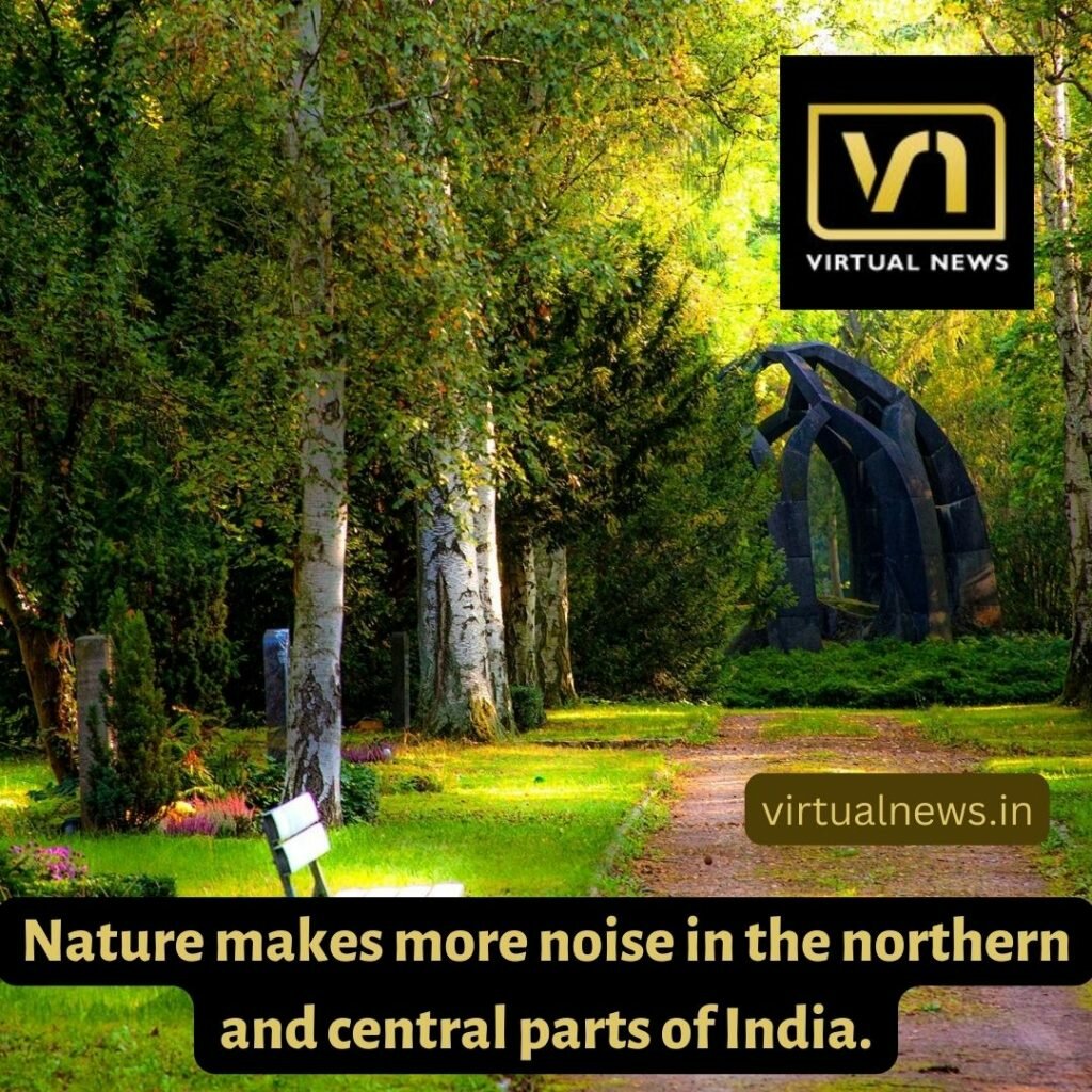 Nature makes more noise in the northern and central parts of India.