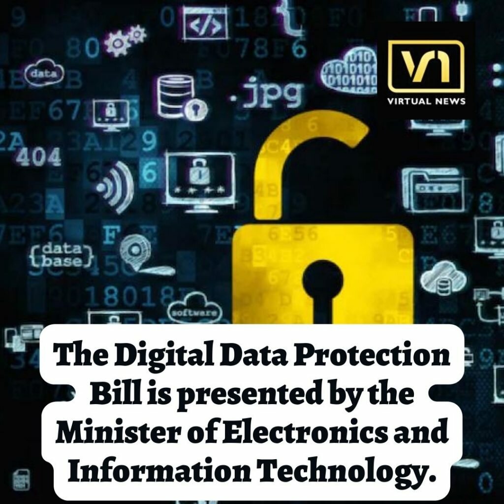 The Digital Data Protection Bill is presented by the Minister of Electronics and Information Technology.